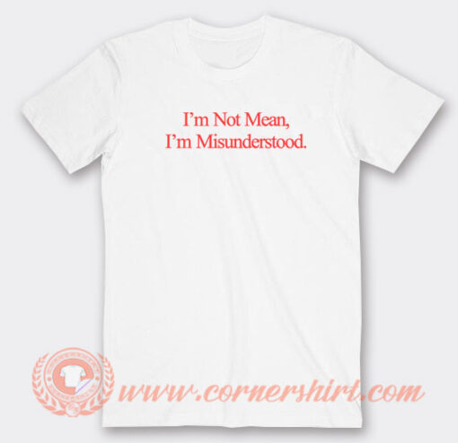 I'm-Not-Mean-I'm-Not-Misunderstood-T-shirt-On-Sale
