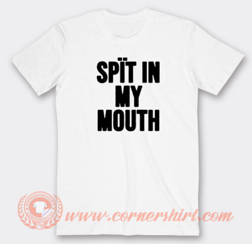 Spit-In-My-Mouth-T-shirt-On-Sale