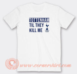 Tottenham-Til-They-Kill-Me-T-shirt-On-Sale