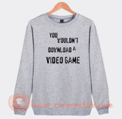 You-Wouldn't-Download-A-Video-Game-Sweatshirt-On-Sale