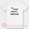You-Wouldn't-Download-A-Video-Game-T-shirt-On-Sale