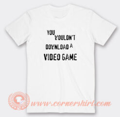 You-Wouldn't-Download-A-Video-Game-T-shirt-On-Sale