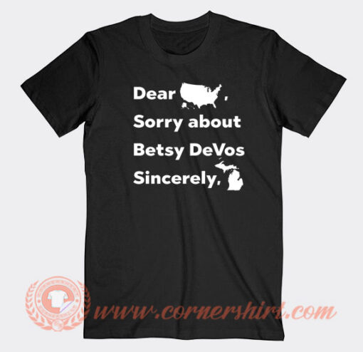 Dear-America-Sorry-About-Betsy-DeVos-Sincerely-Michigan-T-shirt-On-Sale