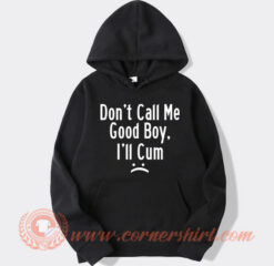 Don’t Call Me Good Boy I’ll Cum Hoodie On Sale