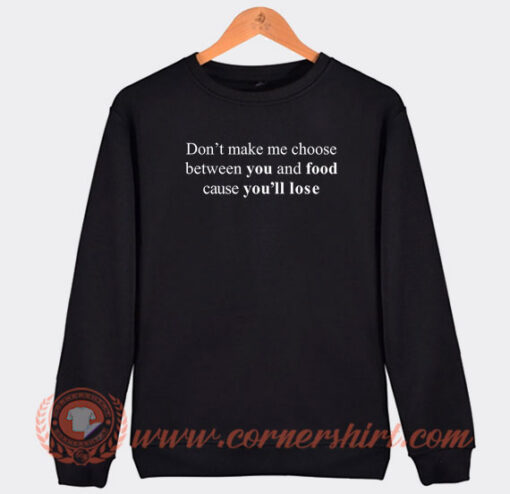 Don’t-Make-Me-Choose-Between-You-And-Food-Sweatshirt-On-Sale