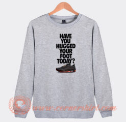 Have-You-Hugged-Your-Foot-Sweatshirt-On-Sale
