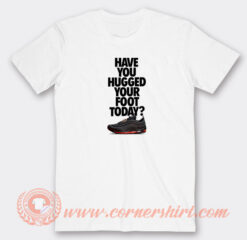 Have-You-Hugged-Your-Foot-T-shirt-On-Sale