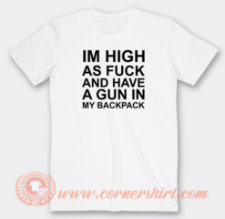 Im-High-As-Fuck-And-Have-A-Gun-T-shirt-On-Sale