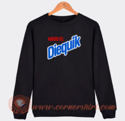 Need-To-Diequik-Sweatshirt-On-Sale