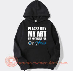 Please Buy My Art I’m Not Built For Onlyfans Hoodie On Sale