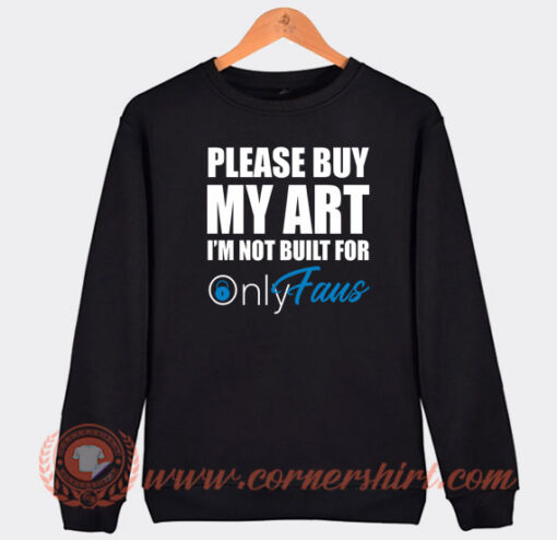 Please-Buy-My-Art-I’m-Not-Built-For-Onlyfans-Sweatshirt-On-Sale
