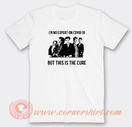 The-Cure-I’m-No-Expert-On-Covid-19-T-shirt-On-Sale