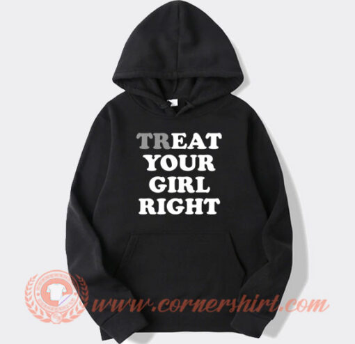 Treat Your Girl Right Hoodie On Sale