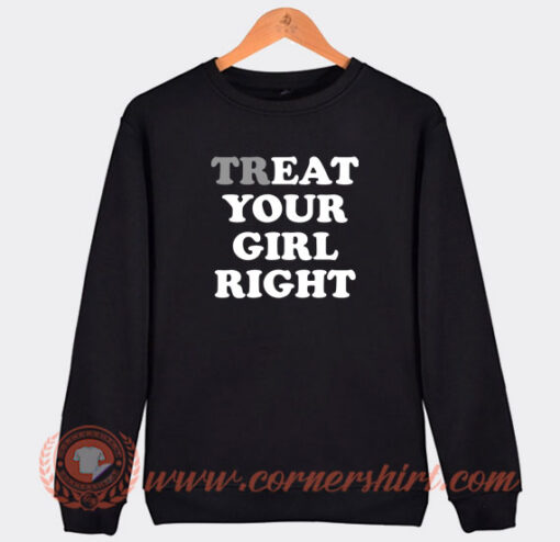 Treat-Your-Girl-Right-Sweatshirt-On-Sale