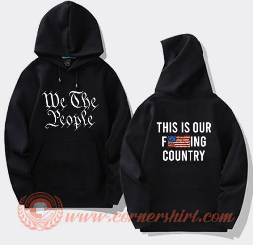 We The People This Is Our Fucking Country Hoodie On Sale