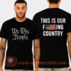 We The People This Is Our Fucking Country T-shirt On Sale