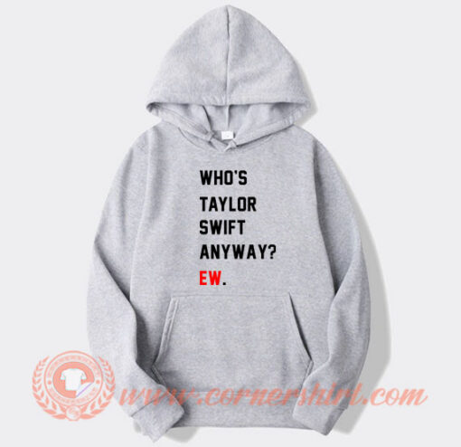 Who's Taylor Swift Anyway Ew Hoodie On Sale