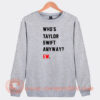 Who's-Taylor-Swift-Anyway-Ew-Sweatshirt-On-Sale