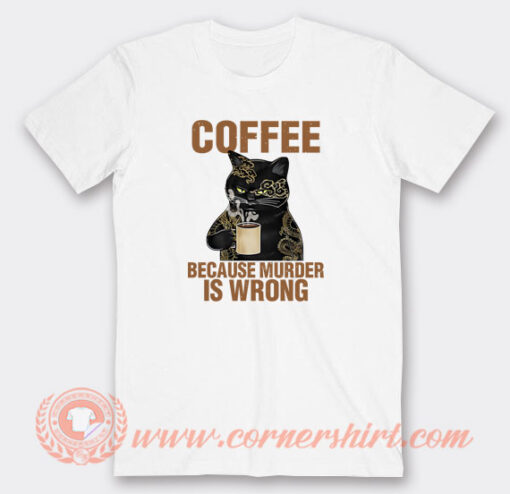 Coffee-Because-Murder-Is-Wrong-Cat-T-shirt-On-Sale