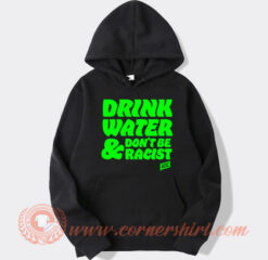 Drink Water Don't Be Racist Hoodie On Sale