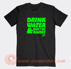 Drink-Water-Don't-Be-Racist-T-shirt-On-Sale