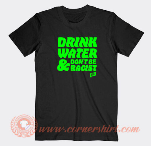 Drink-Water-Don't-Be-Racist-T-shirt-On-Sale