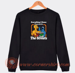 Everything I Know I Learned On The Streets Sweatshirt On Sale
