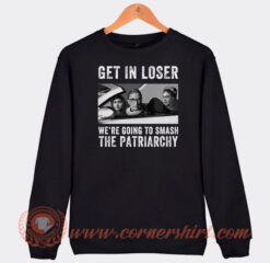 Get-In-Loser-We’re-Going-Smashing-The-Patriarchy-Sweatshirt-On-Sale