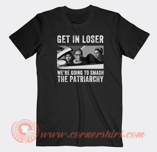 Get-In-Loser-We’re-Going-Smashing-The-Patriarchy-T-shirt-On-Sale