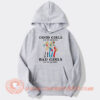 Good Girls Go To Heaven Bad Girls Go To Quebec Hoodie On Sale