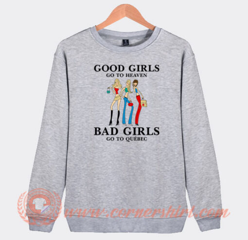 Good-Girls-Go-To-Heaven-Bad-Girls-Go-To-Quebec-Sweatshirt-On-Sale