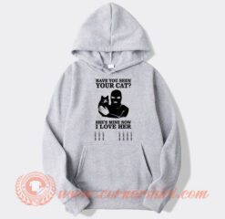 Have You Seen Your Cat She's Mine Now Hoodie On Sale