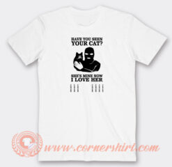 Have-You-Seen-Your-Cat-She's-Mine-Now-T-shirt-On-Sale