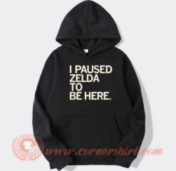 I Paused Zelda To Be Here Hoodie On Sale