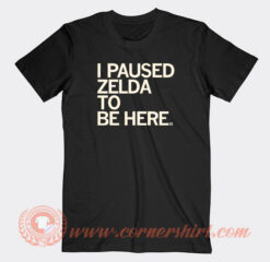 I-Paused-Zelda-To-Be-Here-T-shirt-On-Sale