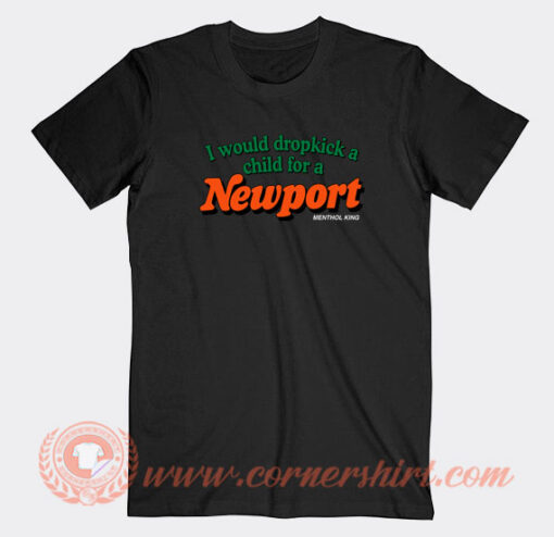 I-Would-Dropkick-A-Child-For-A-Newport-T-shirt-On-Sale