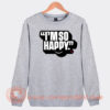 I'm-So-Happy-Sweatshirt-On-Sale