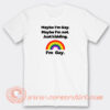 Maybe-I'm-Gay-Maybe-I'm-Not-Just-Kidding-I'm-Gay-T-shirt-On-Sale
