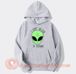 Alien i Dont Believe In Human Hoodie On Sale