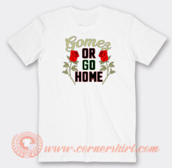 Gomez-Or-Go-Home-T-shirt-On-Sale