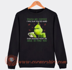 Grinch-Touch-My-Coffee-I-Will-Slap-You-So-Hard-Sweatshirt-On-Sale