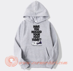 Have You Hugged Your Foot Today Hoodie On Sale