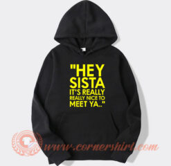 Hey Sista It’s Really Really Nice To Meet Ya Hoodie On Sale