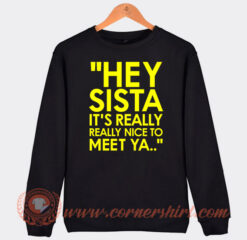 Hey-Sista-It’s-Really-Really-Nice-To-Meet-Ya-Sweatshirt-On-Sale