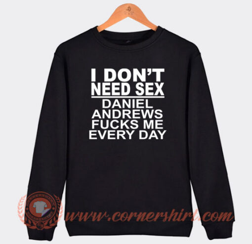 I-Don't-Need-Sex-Daniel-Andrews-Fucks-Me-Every-Day-Sweatshirt-On-Sale