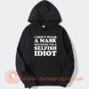 I Don’t Wear A Mask Because I’m A Selfish Idiot Hoodie On Sale