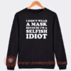 I-Don’t-Wear-A-Mask-Because-I’m-A-Selfish-Idiot-Sweatshirt-On-Sale