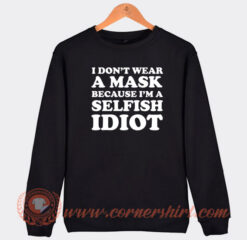 I-Don’t-Wear-A-Mask-Because-I’m-A-Selfish-Idiot-Sweatshirt-On-Sale