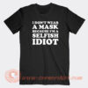 I-Don’t-Wear-A-Mask-Because-I’m-A-Selfish-Idiot-T-shirt-On-Sale