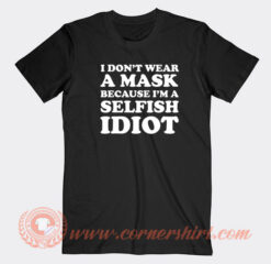 I-Don’t-Wear-A-Mask-Because-I’m-A-Selfish-Idiot-T-shirt-On-Sale